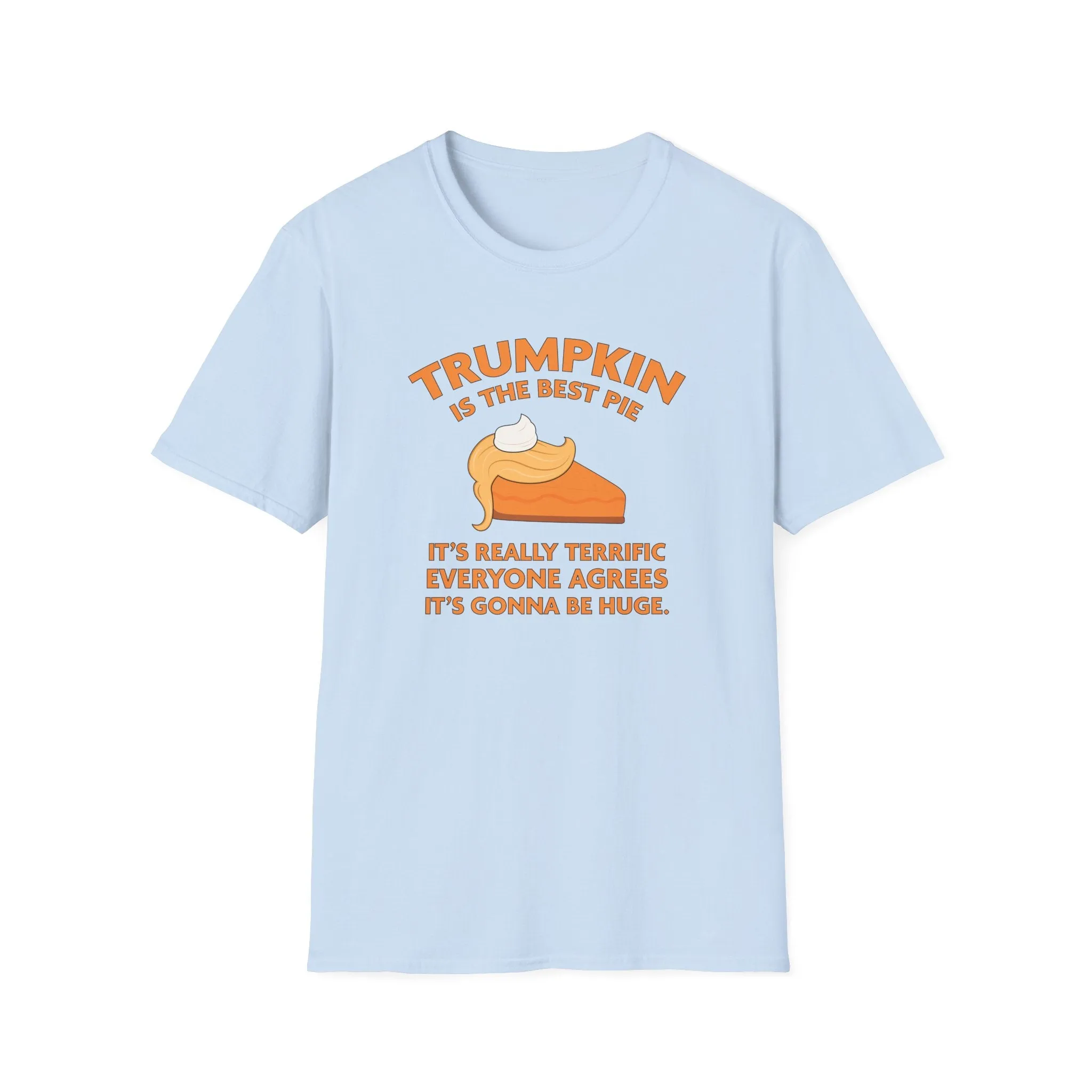 Trumpkin is the Best Pie It's Really Terrific Everyone Agrees It's Gonna Be Huge T-Shirt