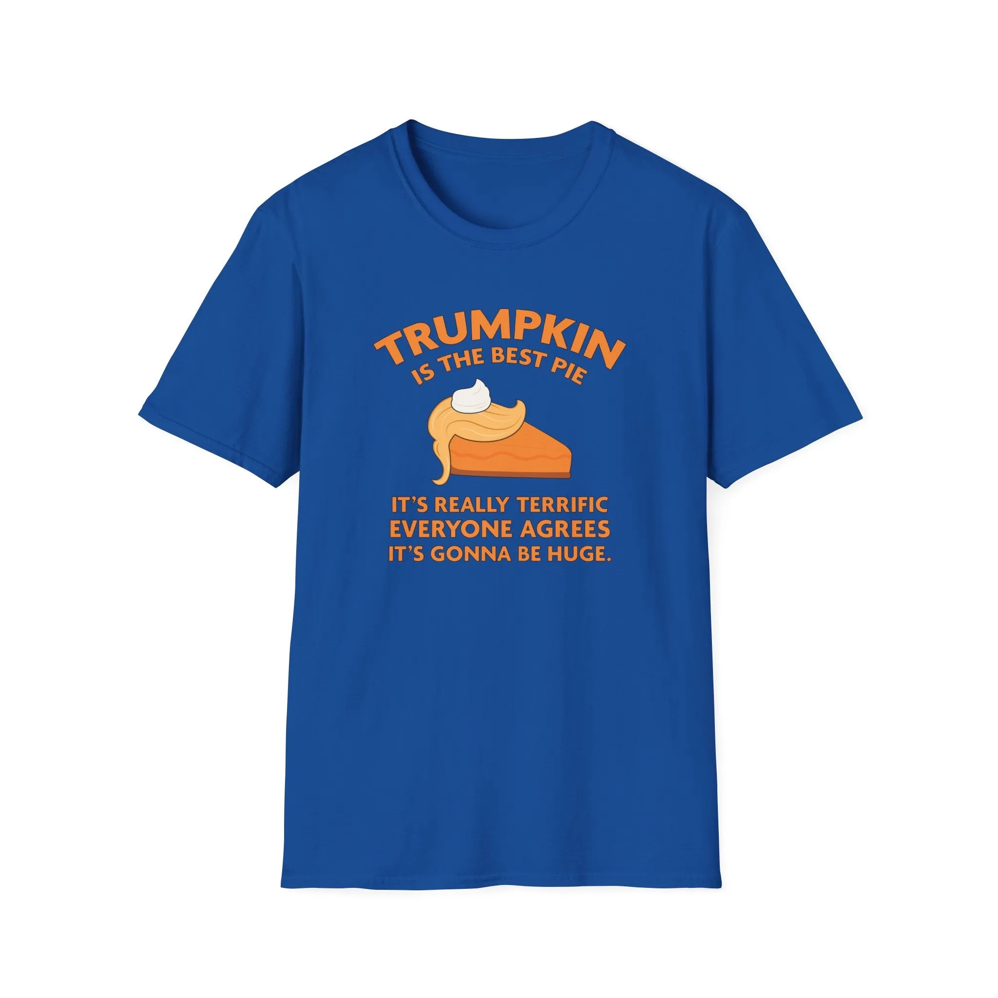 Trumpkin is the Best Pie It's Really Terrific Everyone Agrees It's Gonna Be Huge T-Shirt