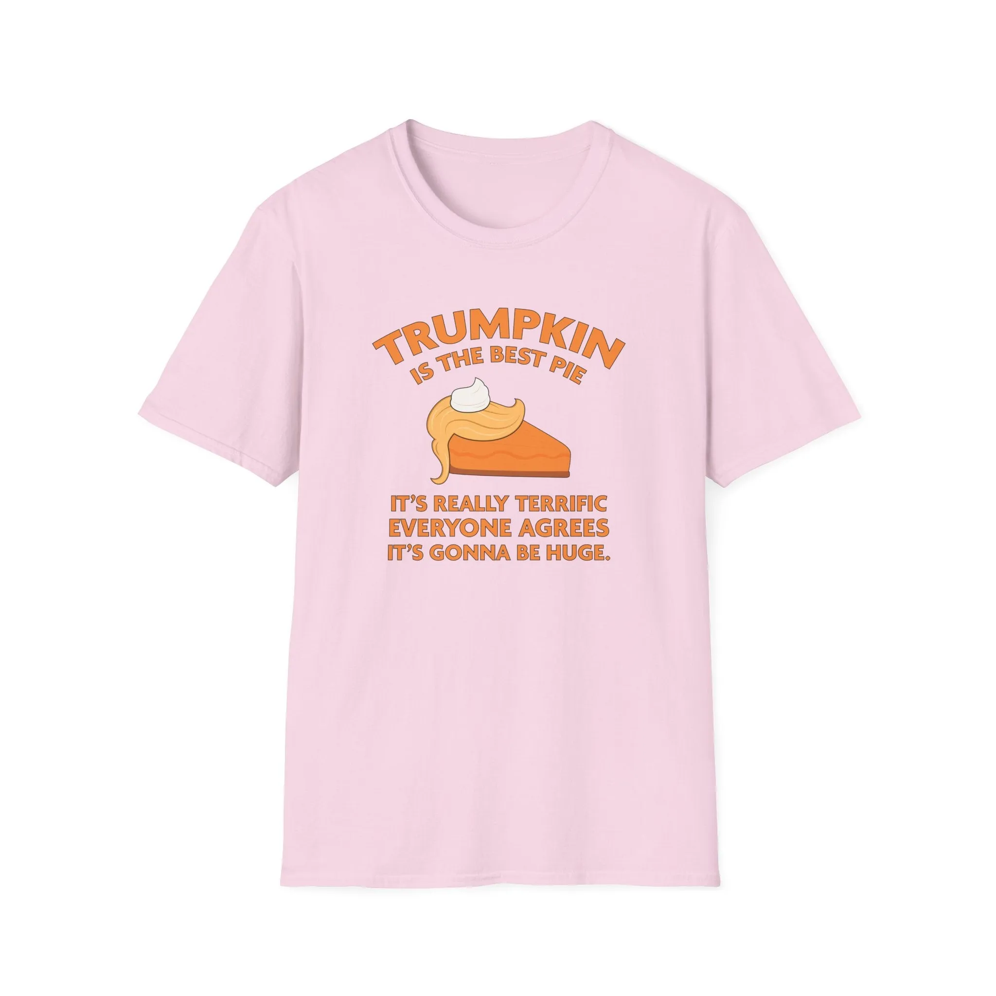 Trumpkin is the Best Pie It's Really Terrific Everyone Agrees It's Gonna Be Huge T-Shirt