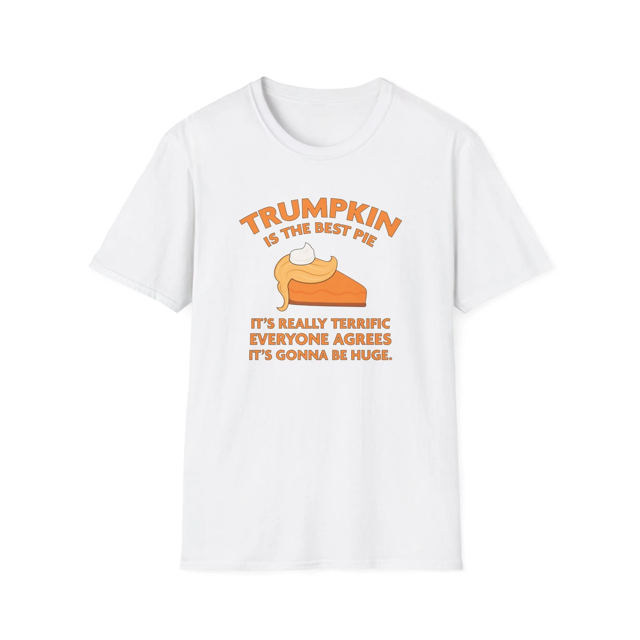 Trumpkin is the Best Pie It's Really Terrific Everyone Agrees It's Gonna Be Huge T-Shirt