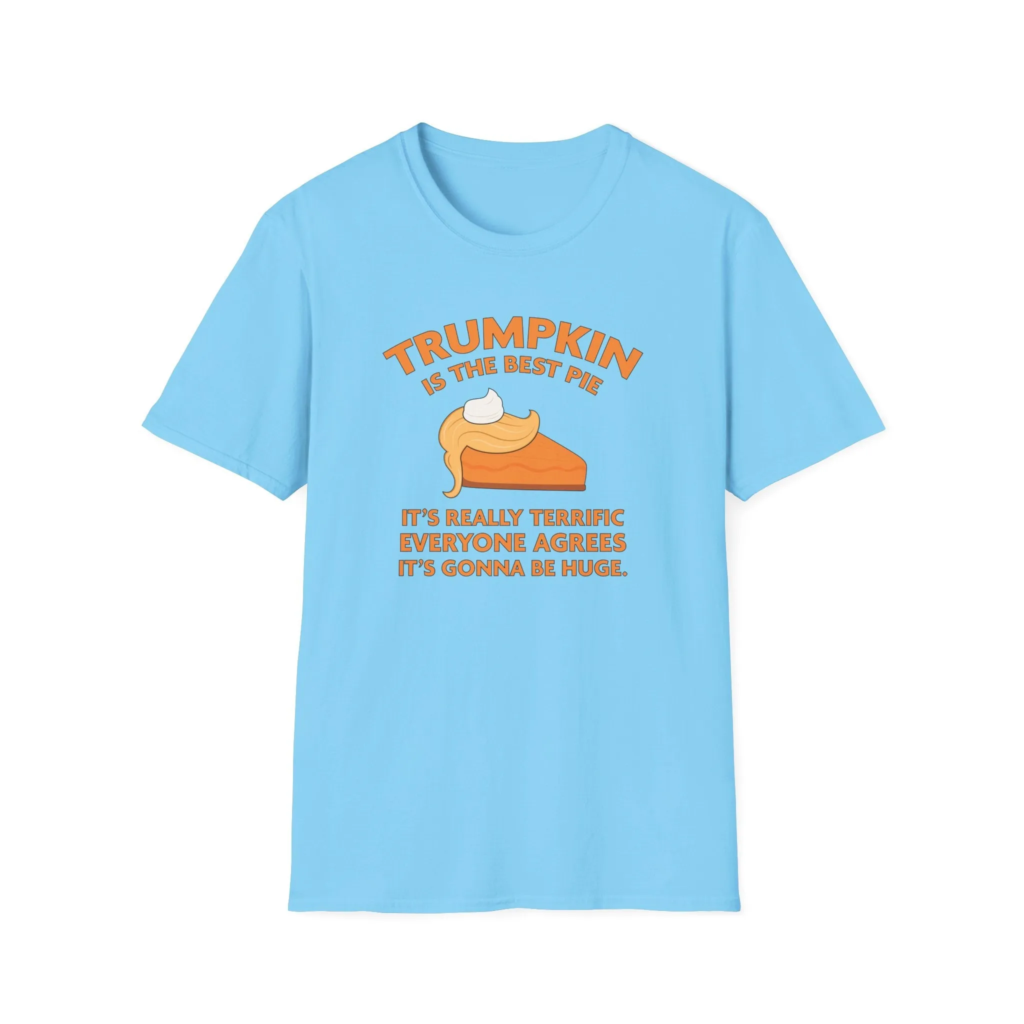 Trumpkin is the Best Pie It's Really Terrific Everyone Agrees It's Gonna Be Huge T-Shirt