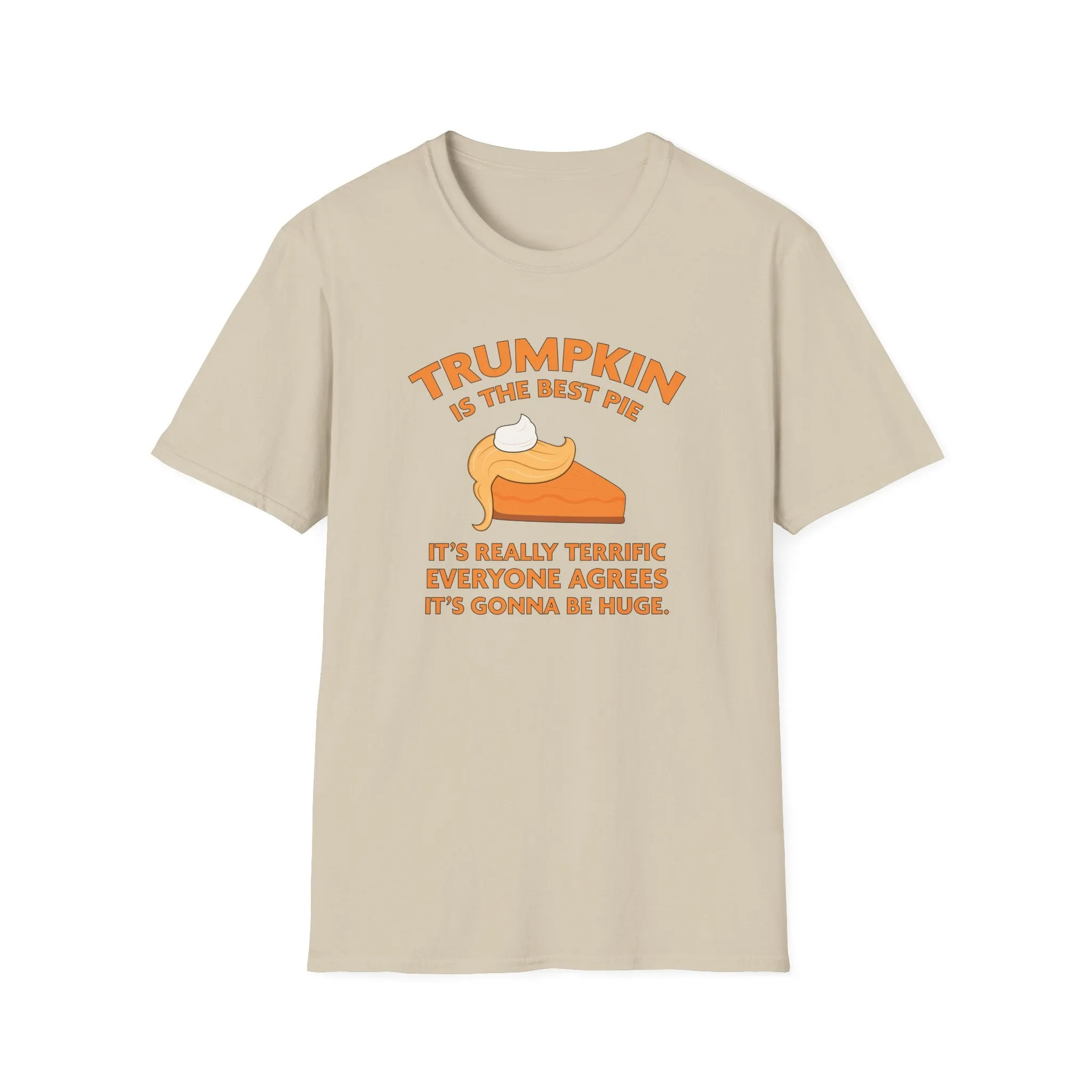 Trumpkin is the Best Pie It's Really Terrific Everyone Agrees It's Gonna Be Huge T-Shirt