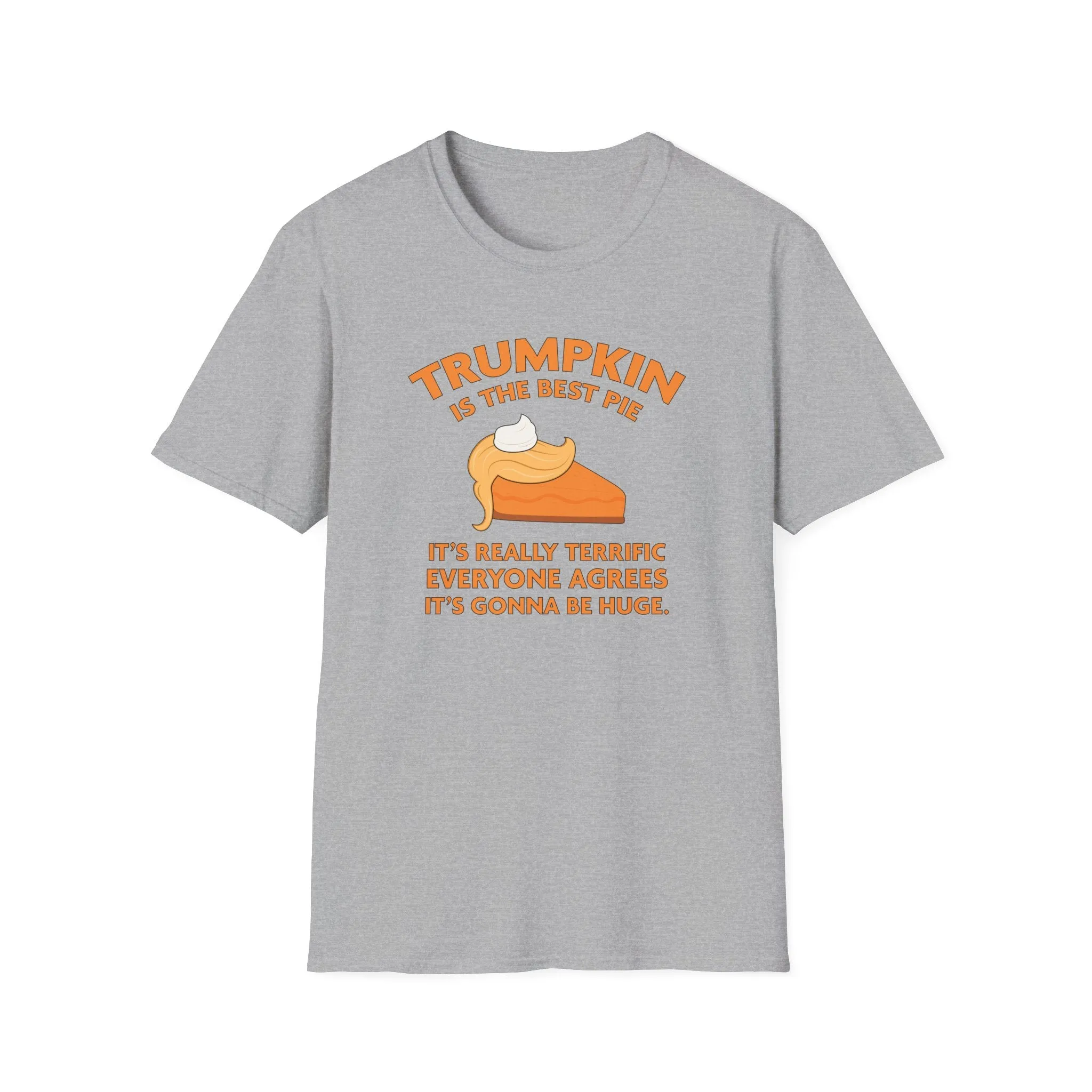 Trumpkin is the Best Pie It's Really Terrific Everyone Agrees It's Gonna Be Huge T-Shirt