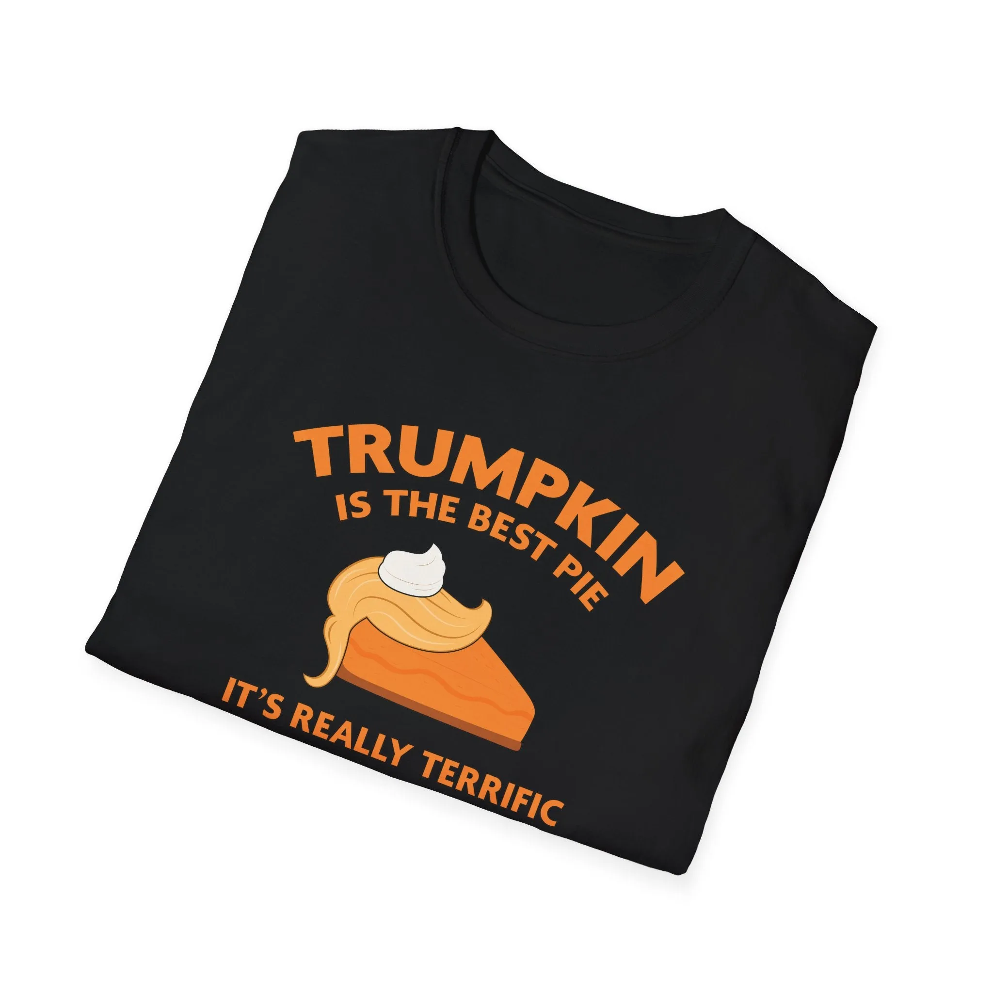 Trumpkin is the Best Pie It's Really Terrific Everyone Agrees It's Gonna Be Huge T-Shirt