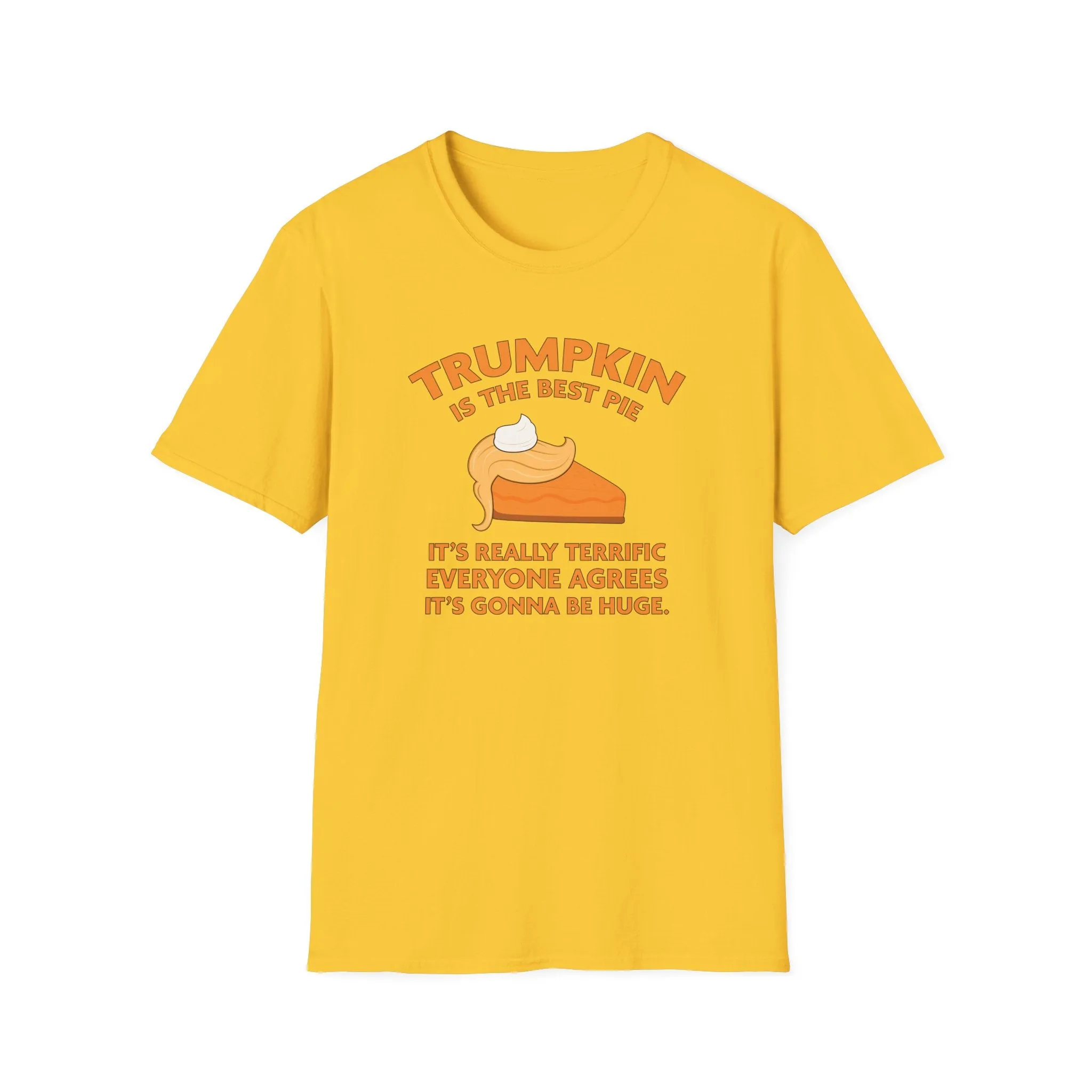 Trumpkin is the Best Pie It's Really Terrific Everyone Agrees It's Gonna Be Huge T-Shirt